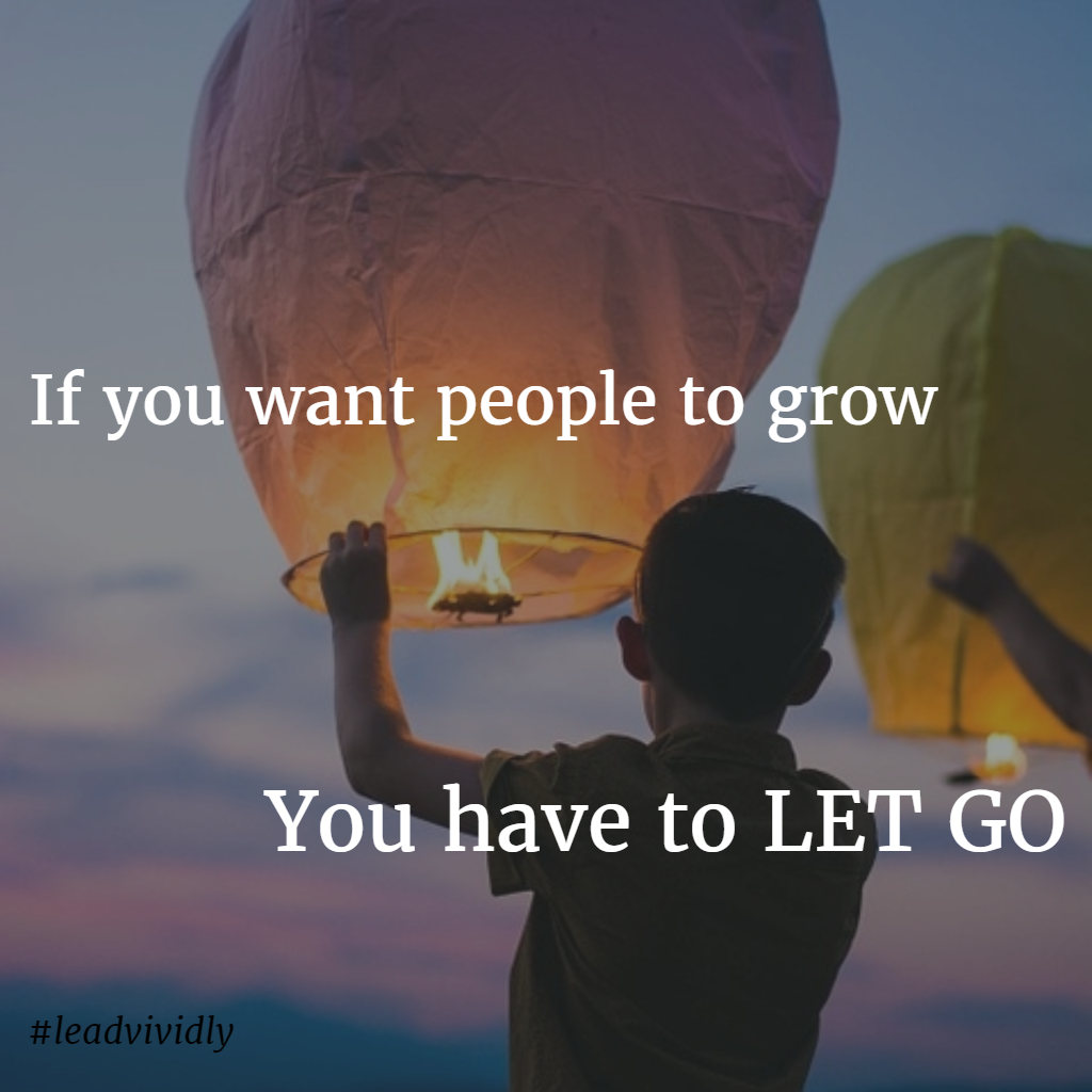 If you want people to grow - you have to let go