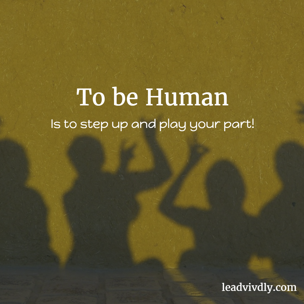 To be human is to step up and play your part