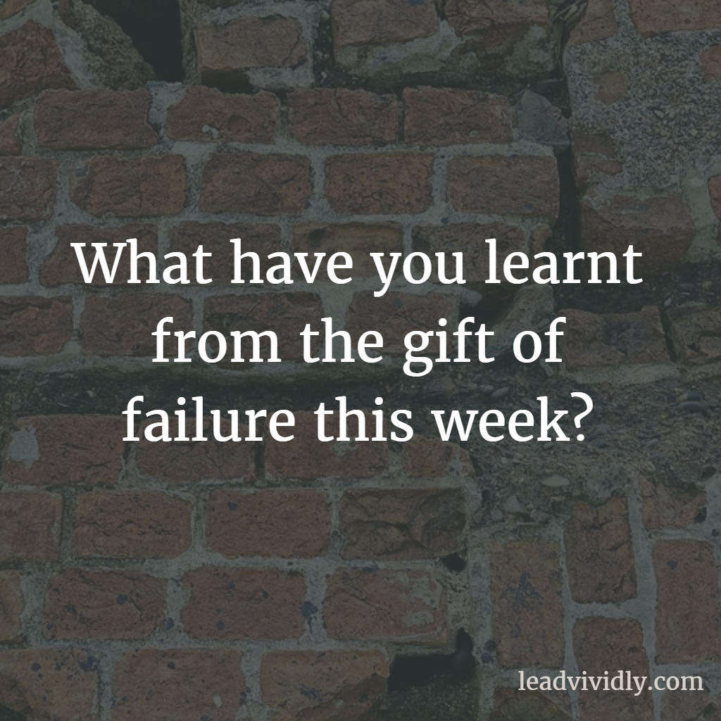 What have you learnt from the gift of failure this week