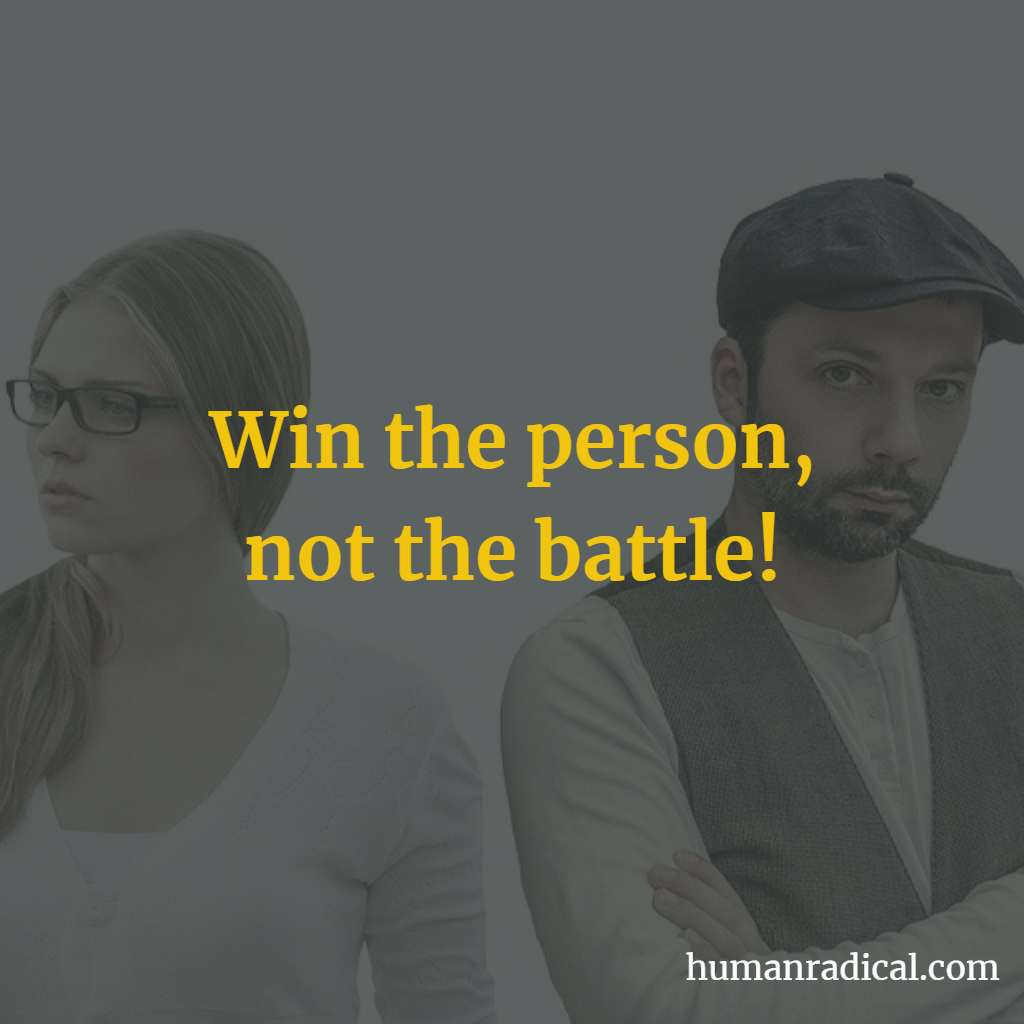 Win the person not the battle