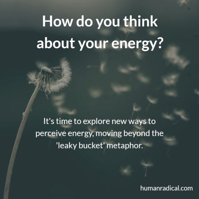Is it time to explore new ways to perceive energy, moving beyond the 'leaky bucket' metaphor?